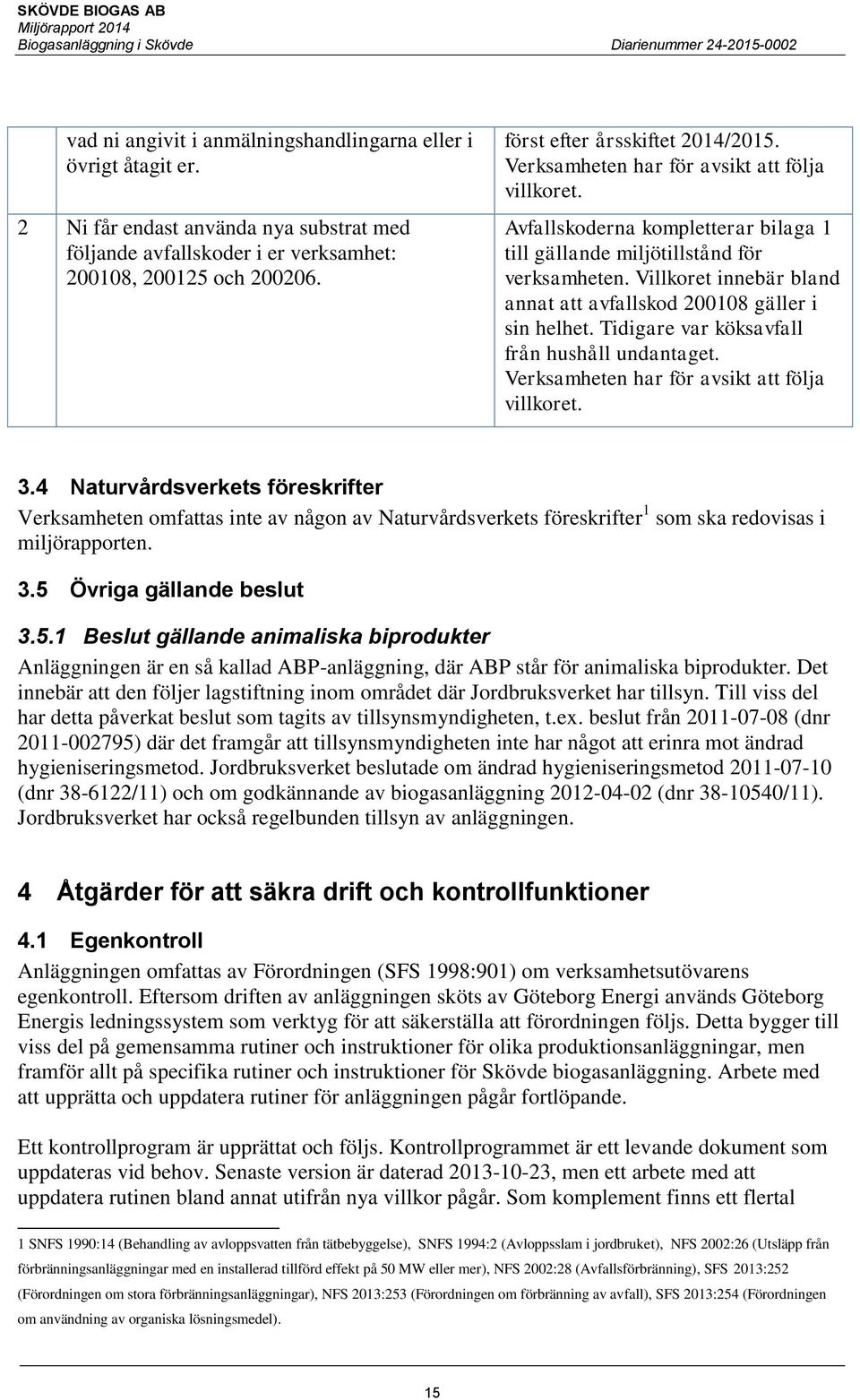 Villkoret innebär bland annat att avfallskod 200108 gäller i sin helhet. Tidigare var köksavfall från hushåll undantaget. Verksamheten har för avsikt att följa villkoret. 3.