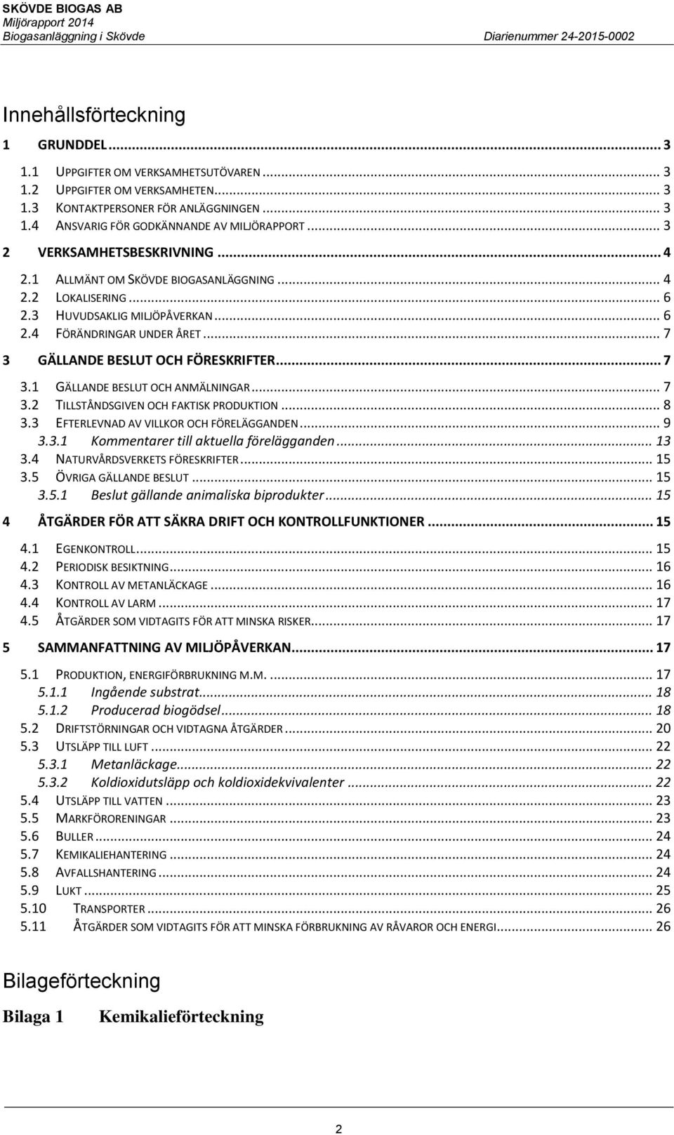 .. 7 3 GÄLLANDE BESLUT OCH FÖRESKRIFTER... 7 3.1 GÄLLANDE BESLUT OCH ANMÄLNINGAR... 7 3.2 TILLSTÅNDSGIVEN OCH FAKTISK PRODUKTION... 8 3.3 EFTERLEVNAD AV VILLKOR OCH FÖRELÄGGANDEN... 9 3.3.1 Kommentarer till aktuella förelägganden.