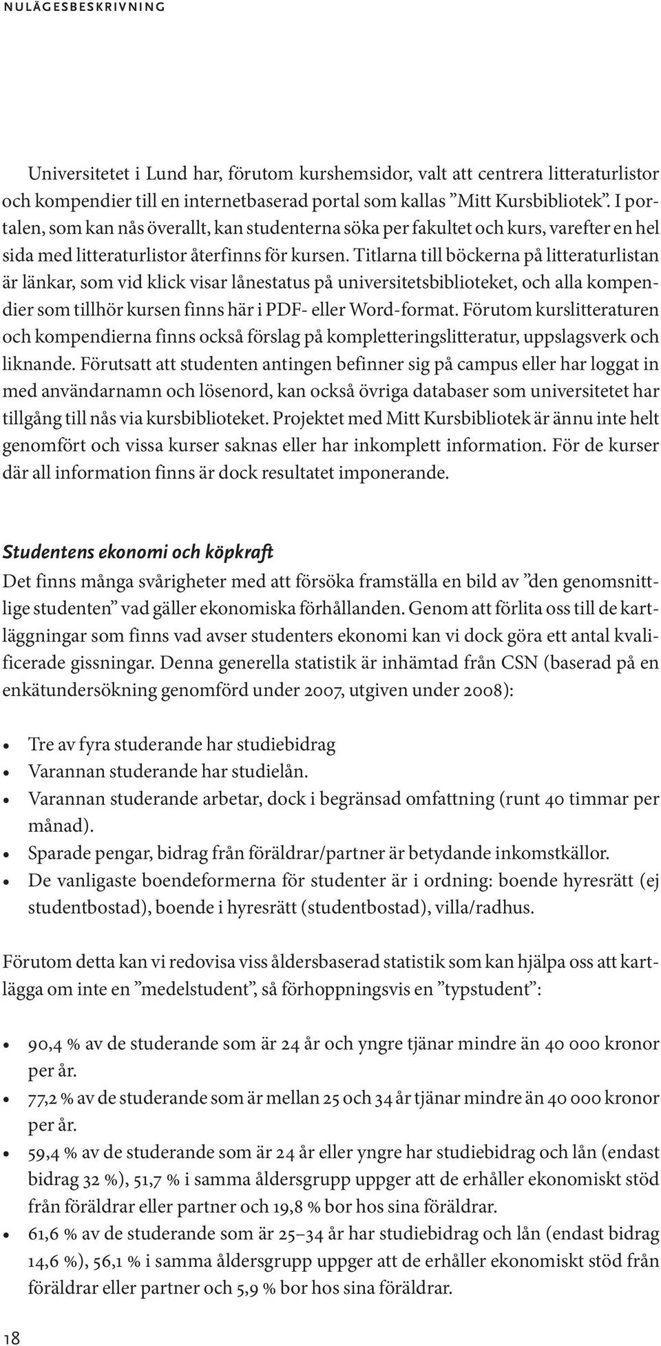 Titlarna till böckerna på litteraturlistan är länkar, som vid klick visar lånestatus på universitetsbiblioteket, och alla kompendier som tillhör kursen finns här i PDF- eller Word-format.