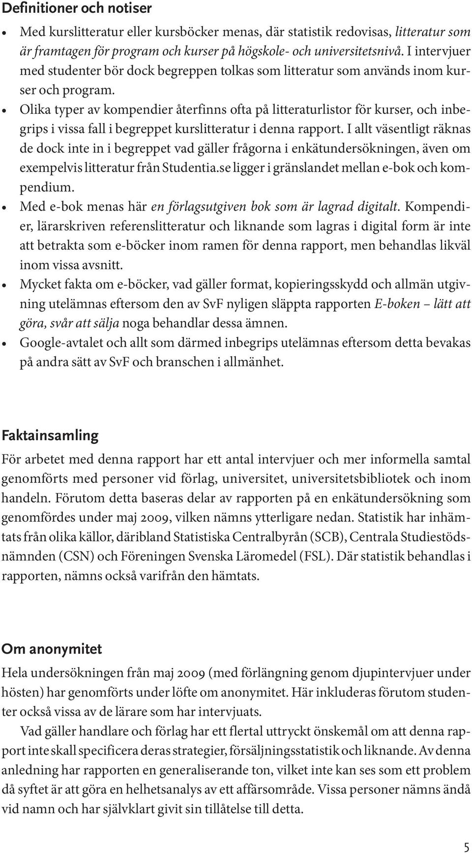 Olika typer av kompendier återfinns ofta på litteraturlistor för kurser, och inbegrips i vissa fall i begreppet kurslitteratur i denna rapport.