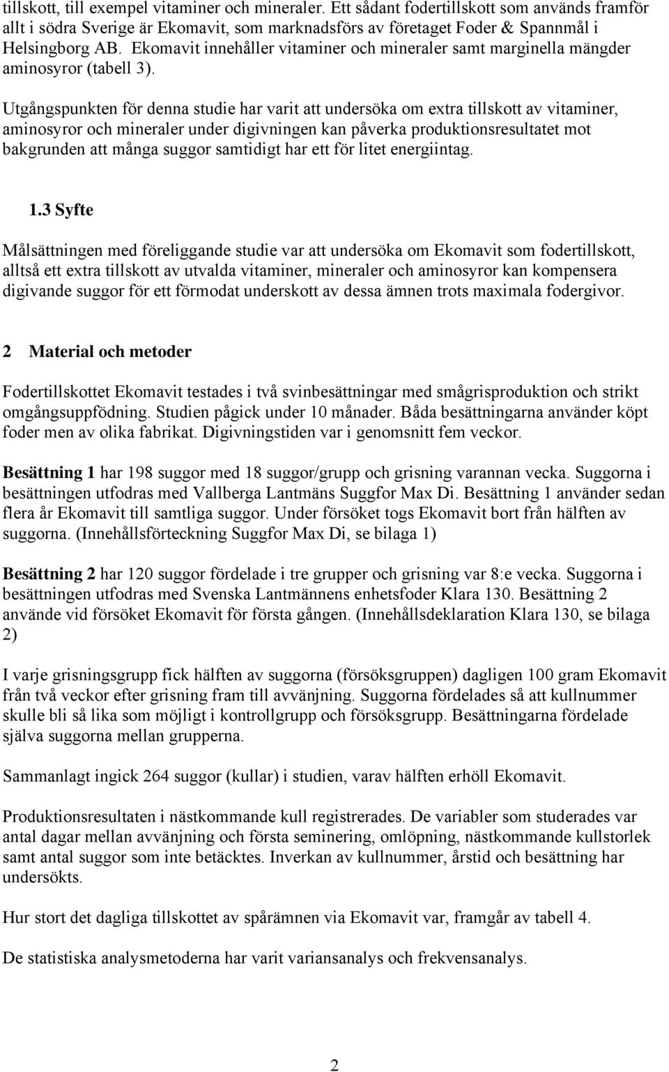 Utgångspunkten för denna studie har varit att undersöka om extra tillskott av vitaminer, aminosyror och mineraler under digivningen kan påverka produktionsresultatet mot bakgrunden att många suggor