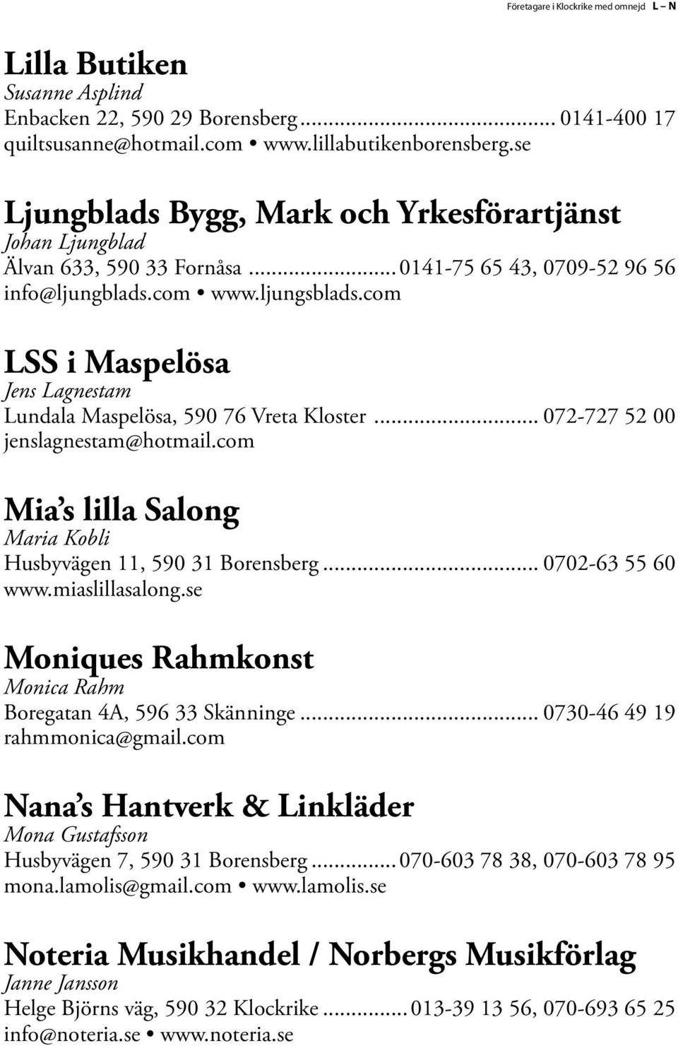 com LSS i Maspelösa Jens Lagnestam Lundala Maspelösa, 590 76 Vreta Kloster... 072-727 52 00 jenslagnestam@hotmail.com Mia s lilla Salong Maria Kobli Husbyvägen 11, 590 31 Borensberg.