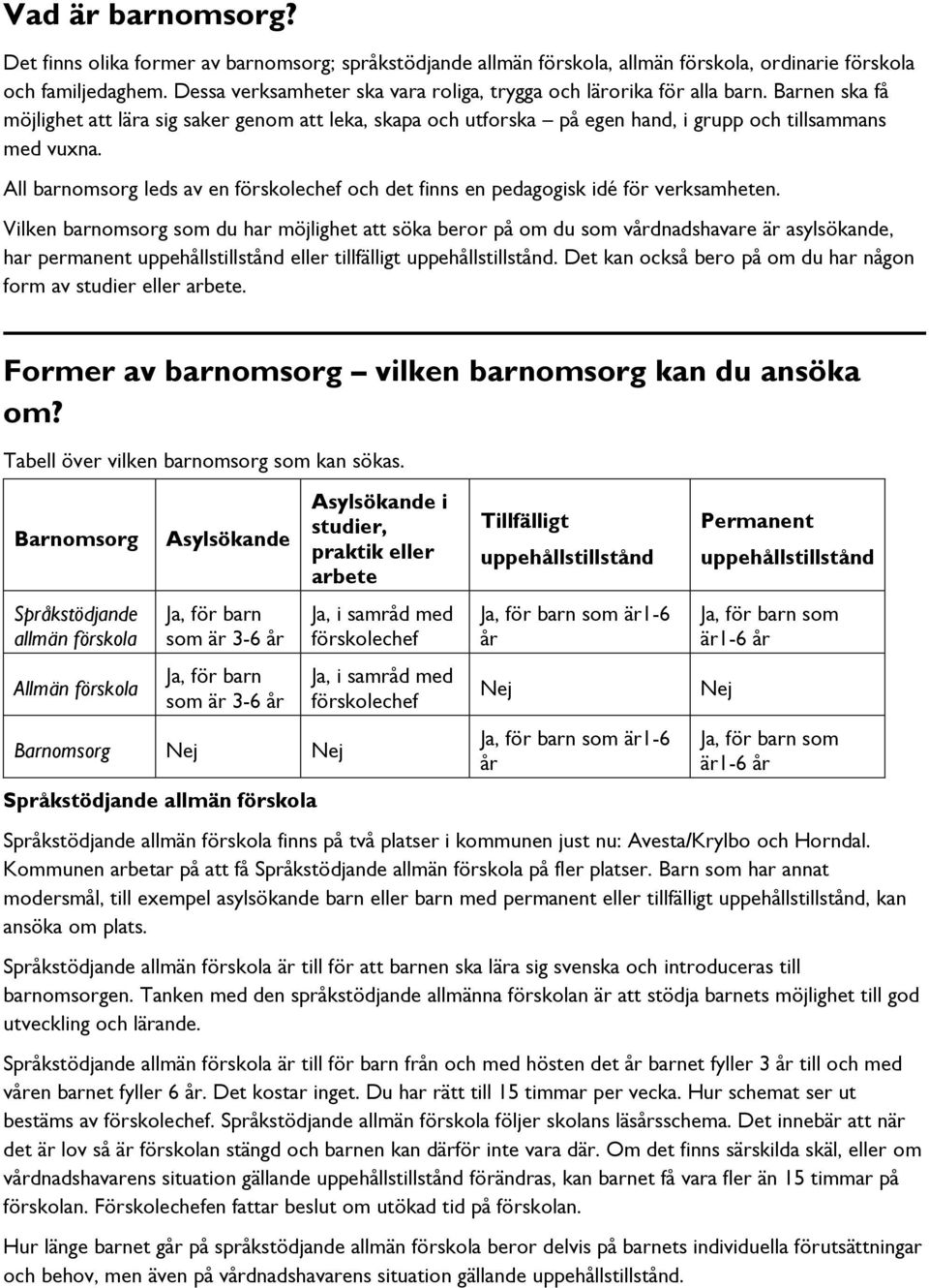 All barnomsorg leds av en förskolechef och det finns en pedagogisk idé för verksamheten.