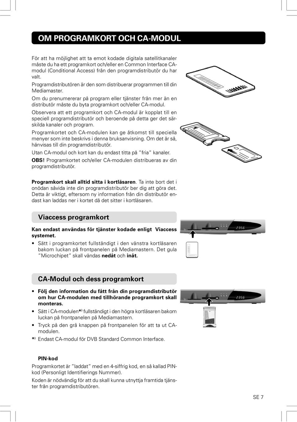 Om du prenumererar på program eller tjänster från mer än en distributör måste du byta programkort och/eller CA-modul.