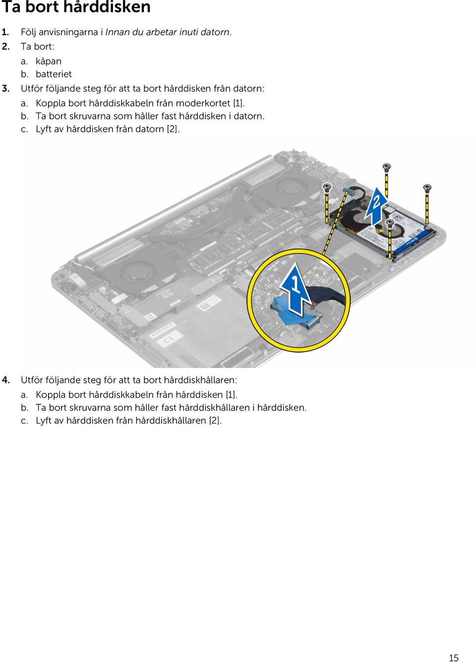 c. Lyft av hårddisken från datorn [2]. 4. Utför följande steg för att ta bort hårddiskhållaren: a.