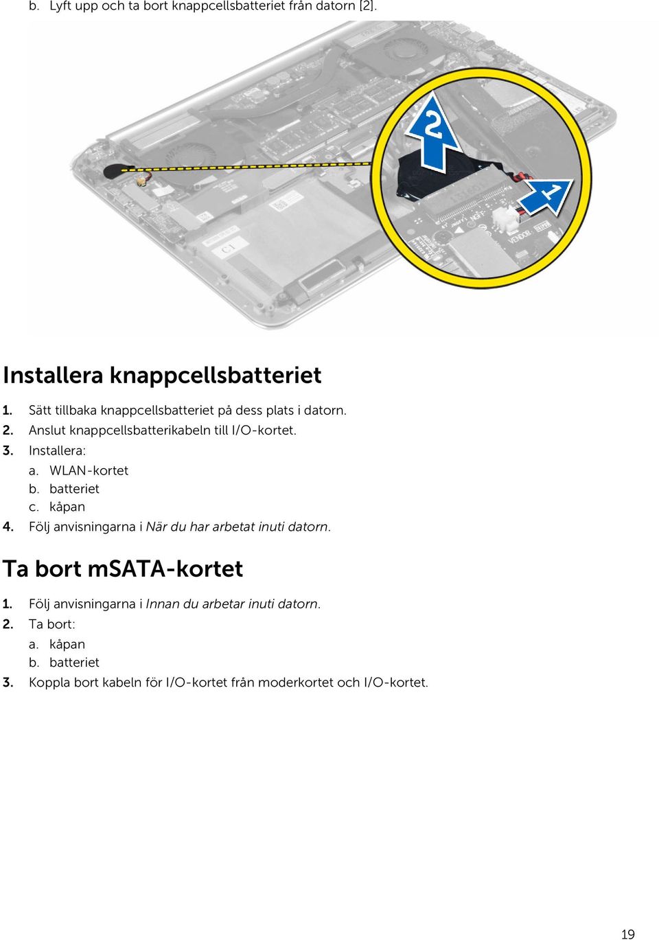 Installera: a. WLAN-kortet b. batteriet c. kåpan 4. Följ anvisningarna i När du har arbetat inuti datorn.