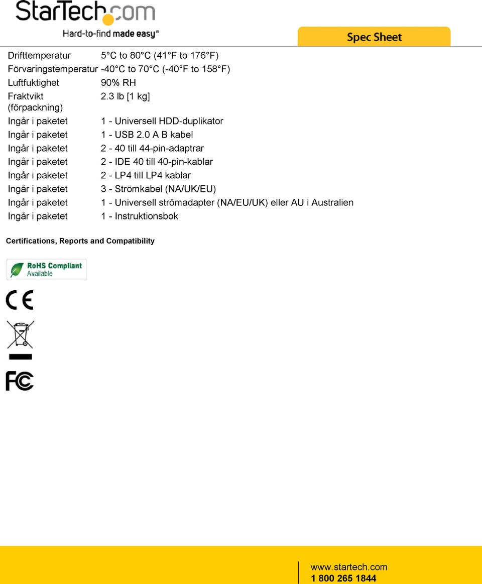 0 A B kabel Ingår i paketet 2-40 till 44-pin-adaptrar Ingår i paketet 2 - IDE 40 till 40-pin-kablar Ingår i paketet 2 - LP4 till LP4 kablar