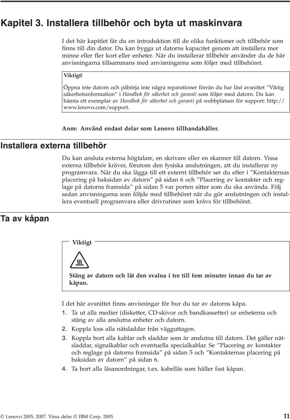 När du installerar tillbehör använder du de här anvisningarna tillsammans med anvisningarna som följer med tillbehöret. Viktigt!
