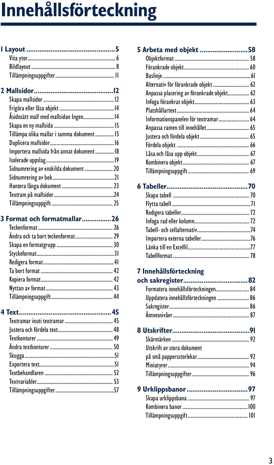 .. 20 Sidnumrering av bok...21 Hantera långa dokument... 23 Textram på mallsidor...24 Tillämpningsuppgift... 25 3 Format och formatmallar...26 Teckenformat... 26 Ändra och ta bort teckenformat.