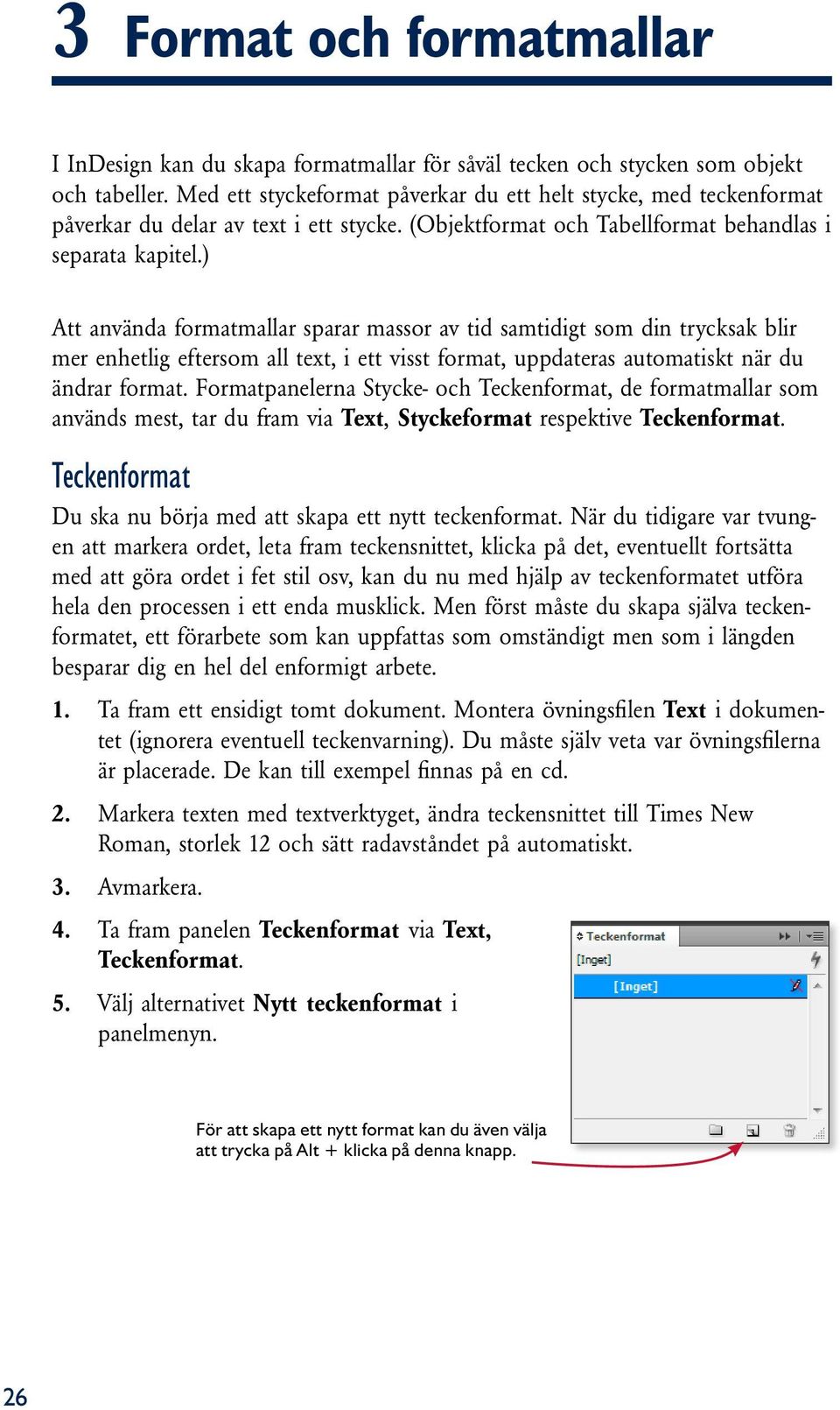 ) Att använda formatmallar sparar massor av tid samtidigt som din trycksak blir mer enhetlig eftersom all text, i ett visst format, uppdateras automatiskt när du ändrar format.