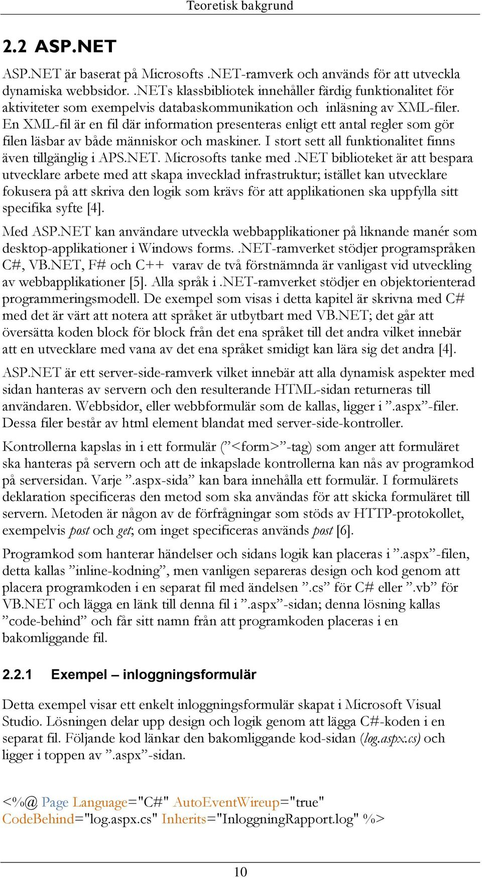 En XML-fil är en fil där information presenteras enligt ett antal regler som gör filen läsbar av både människor och maskiner. I stort sett all funktionalitet finns även tillgänglig i APS.NET.