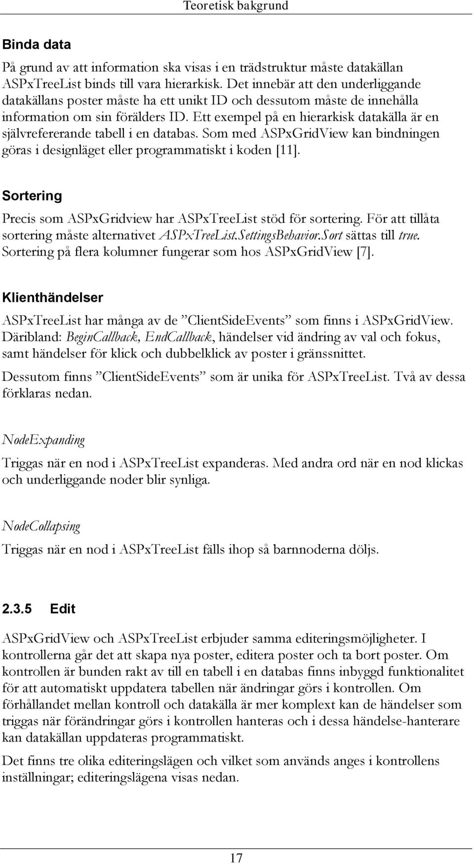 Ett exempel på en hierarkisk datakälla är en självrefererande tabell i en databas. Som med ASPxGridView kan bindningen göras i designläget eller programmatiskt i koden [11].