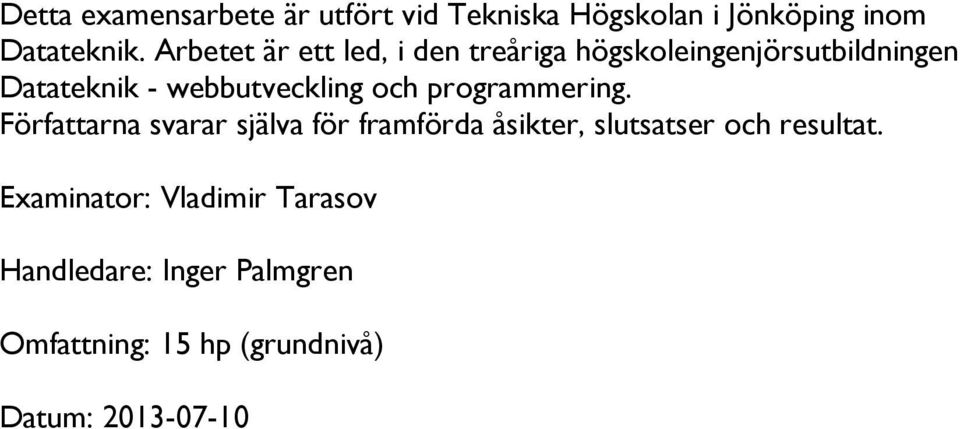 och programmering. Författarna svarar själva för framförda åsikter, slutsatser och resultat.