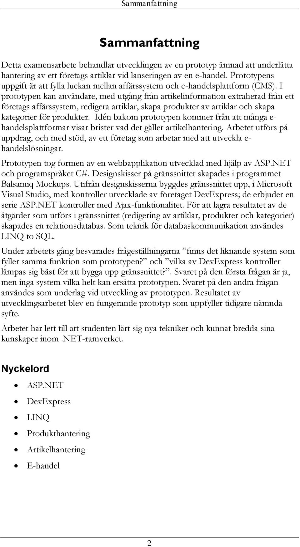 I prototypen kan användare, med utgång från artikelinformation extraherad från ett företags affärssystem, redigera artiklar, skapa produkter av artiklar och skapa kategorier för produkter.