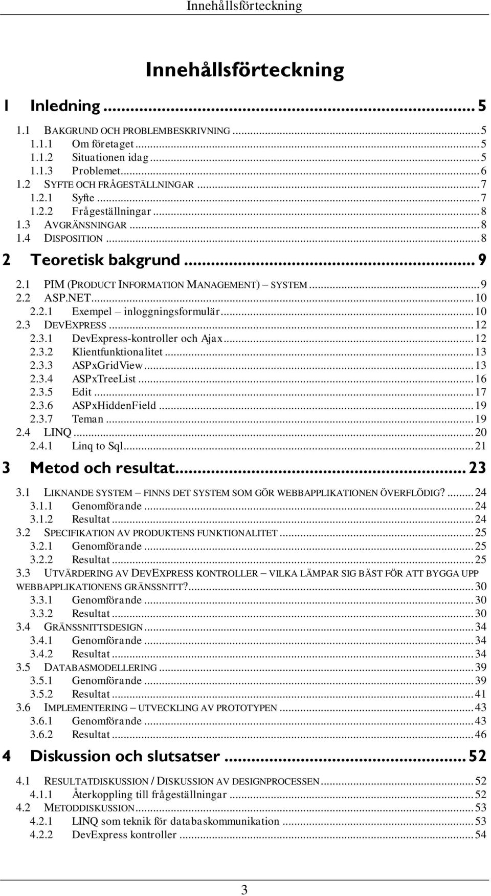 .. 9 2.2 ASP.NET... 10 2.2.1 Exempel inloggningsformulär... 10 2.3 DEVEXPRESS... 12 2.3.1 DevExpress-kontroller och Ajax... 12 2.3.2 Klientfunktionalitet... 13 2.3.3 ASPxGridView... 13 2.3.4 ASPxTreeList.