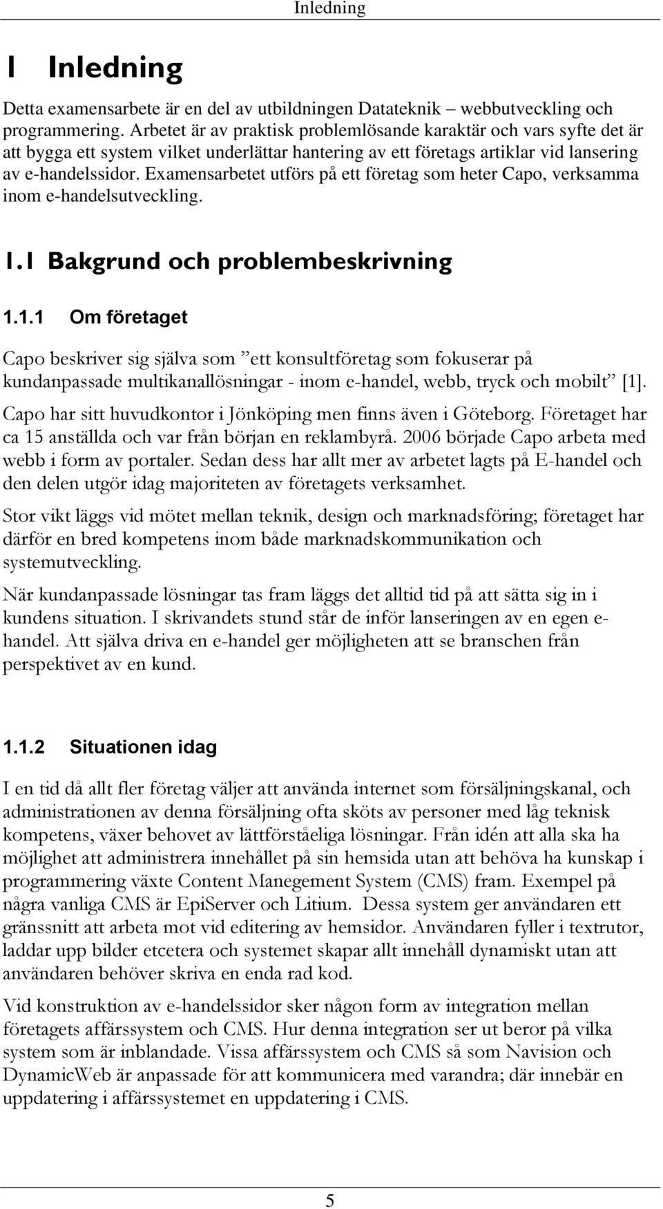 Examensarbetet utförs på ett företag som heter Capo, verksamma inom e-handelsutveckling. 1.