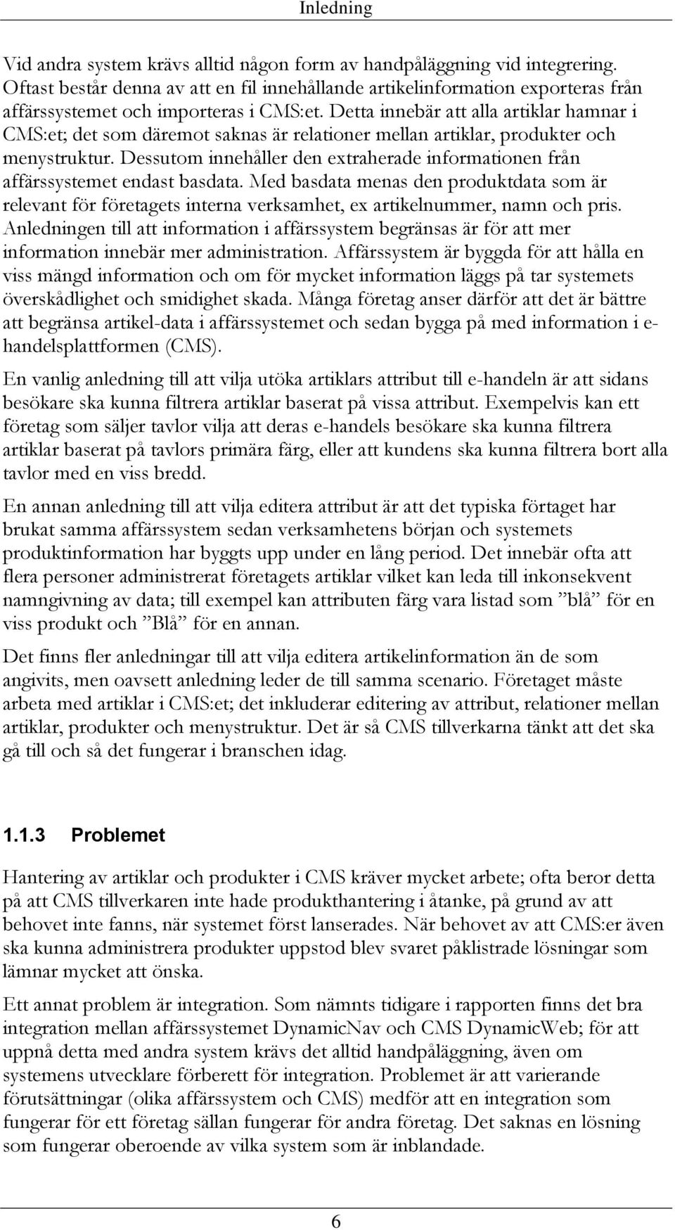 Detta innebär att alla artiklar hamnar i CMS:et; det som däremot saknas är relationer mellan artiklar, produkter och menystruktur.