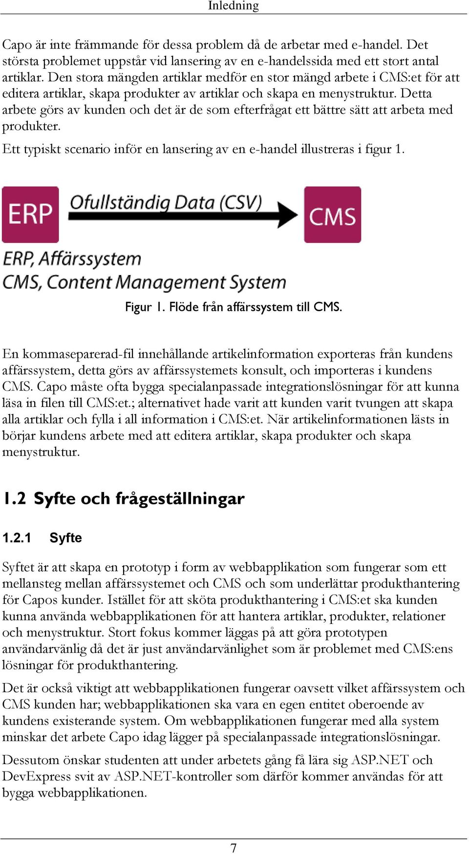 Detta arbete görs av kunden och det är de som efterfrågat ett bättre sätt att arbeta med produkter. Ett typiskt scenario inför en lansering av en e-handel illustreras i figur 1. Figur 1.