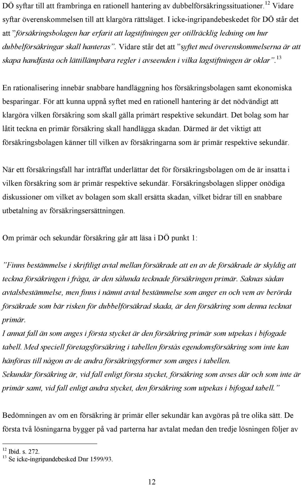 Vidare står det att syftet med överenskommelserna är att skapa handfasta och lättillämpbara regler i avseenden i vilka lagstiftningen är oklar.