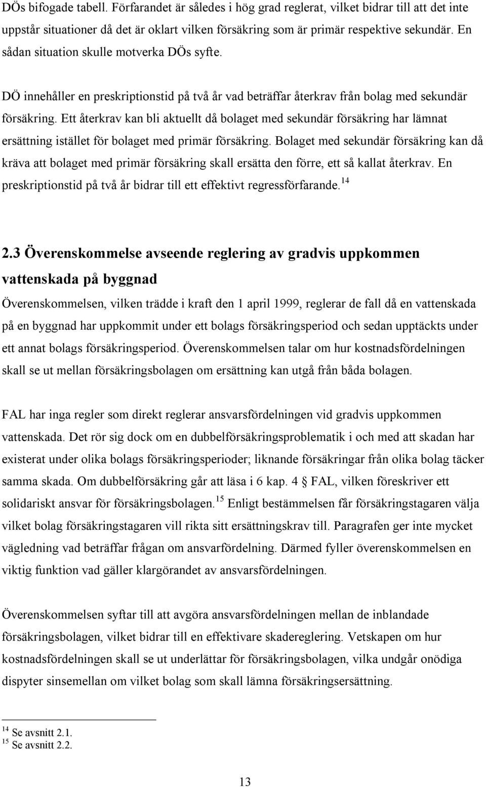 Ett återkrav kan bli aktuellt då bolaget med sekundär försäkring har lämnat ersättning istället för bolaget med primär försäkring.