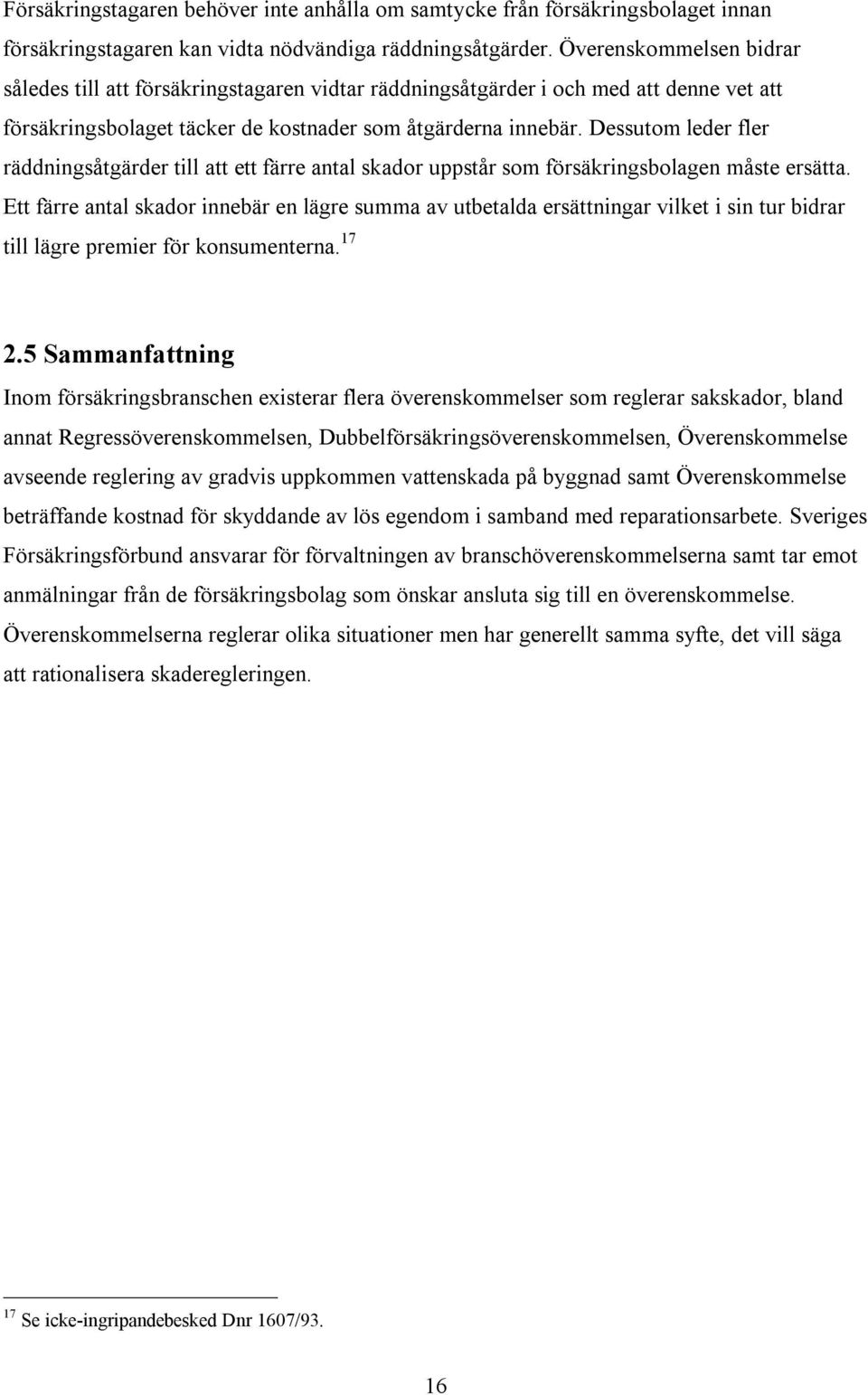 Dessutom leder fler räddningsåtgärder till att ett färre antal skador uppstår som försäkringsbolagen måste ersätta.