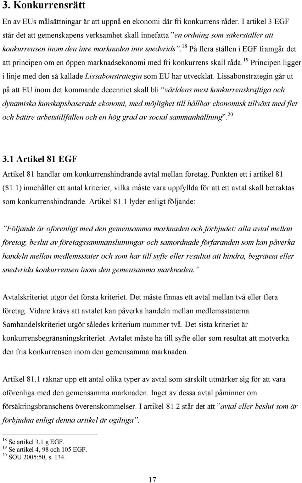 18 På flera ställen i EGF framgår det att principen om en öppen marknadsekonomi med fri konkurrens skall råda. 19 Principen ligger i linje med den så kallade Lissabonstrategin som EU har utvecklat.