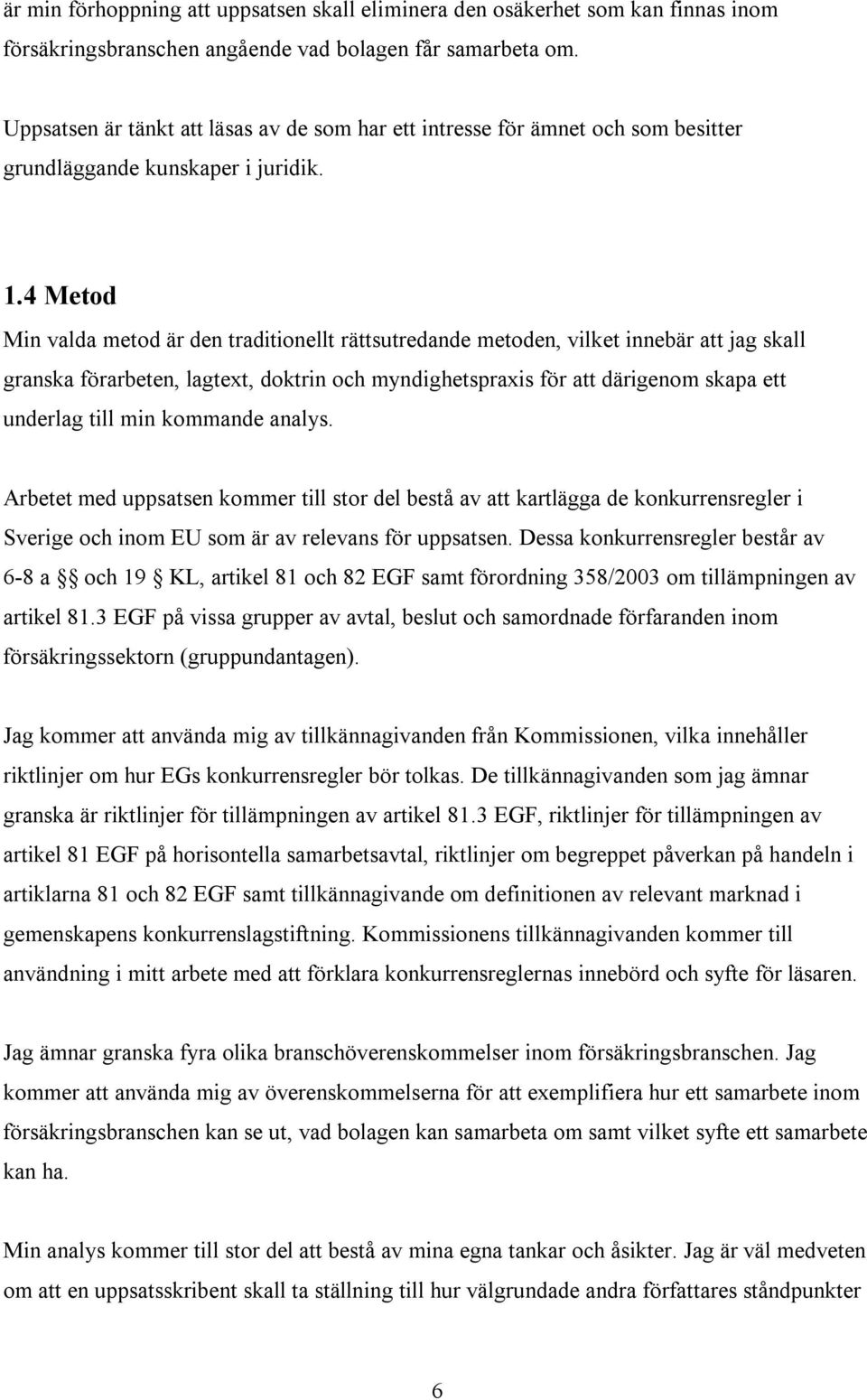 4 Metod Min valda metod är den traditionellt rättsutredande metoden, vilket innebär att jag skall granska förarbeten, lagtext, doktrin och myndighetspraxis för att därigenom skapa ett underlag till