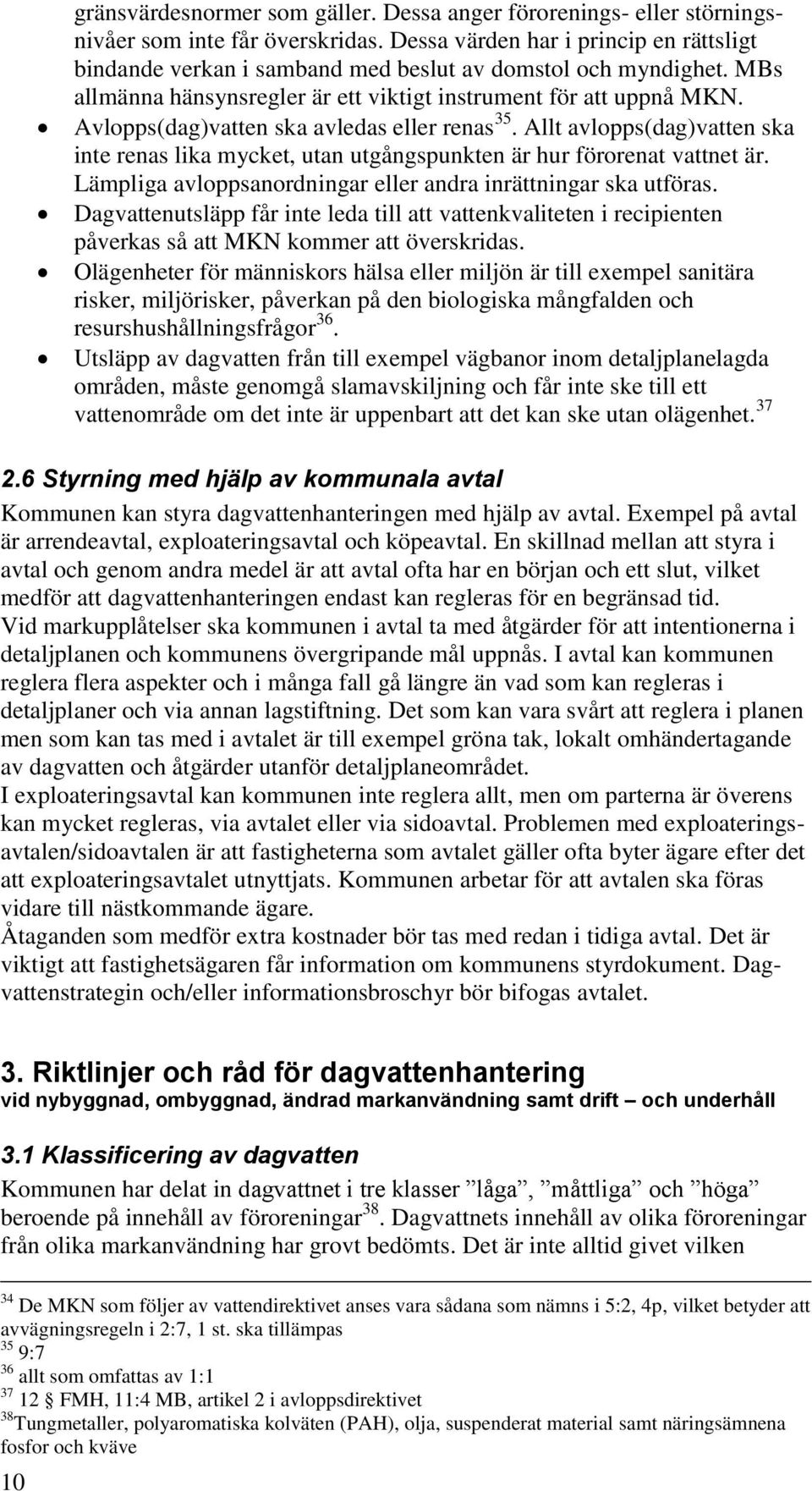 Avlopps(dag)vatten ska avledas eller renas 35. Allt avlopps(dag)vatten ska inte renas lika mycket, utan utgångspunkten är hur förorenat vattnet är.