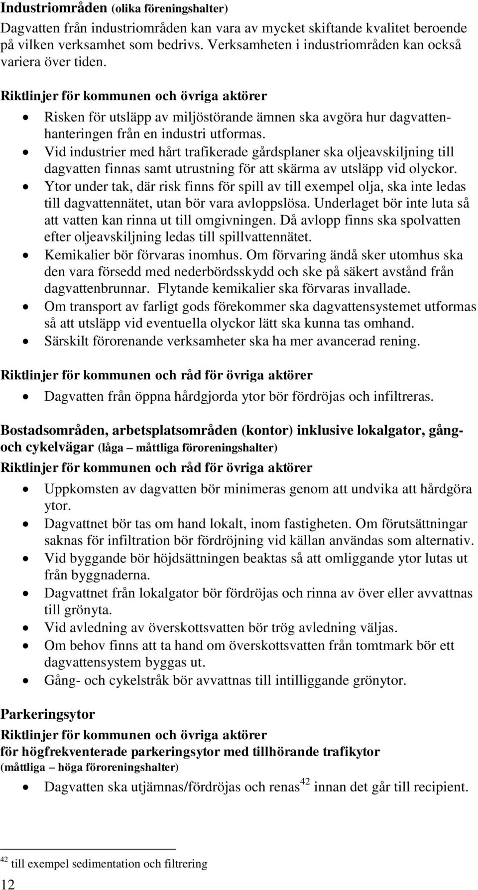 Riktlinjer för kommunen och övriga aktörer Risken för utsläpp av miljöstörande ämnen ska avgöra hur dagvattenhanteringen från en industri utformas.