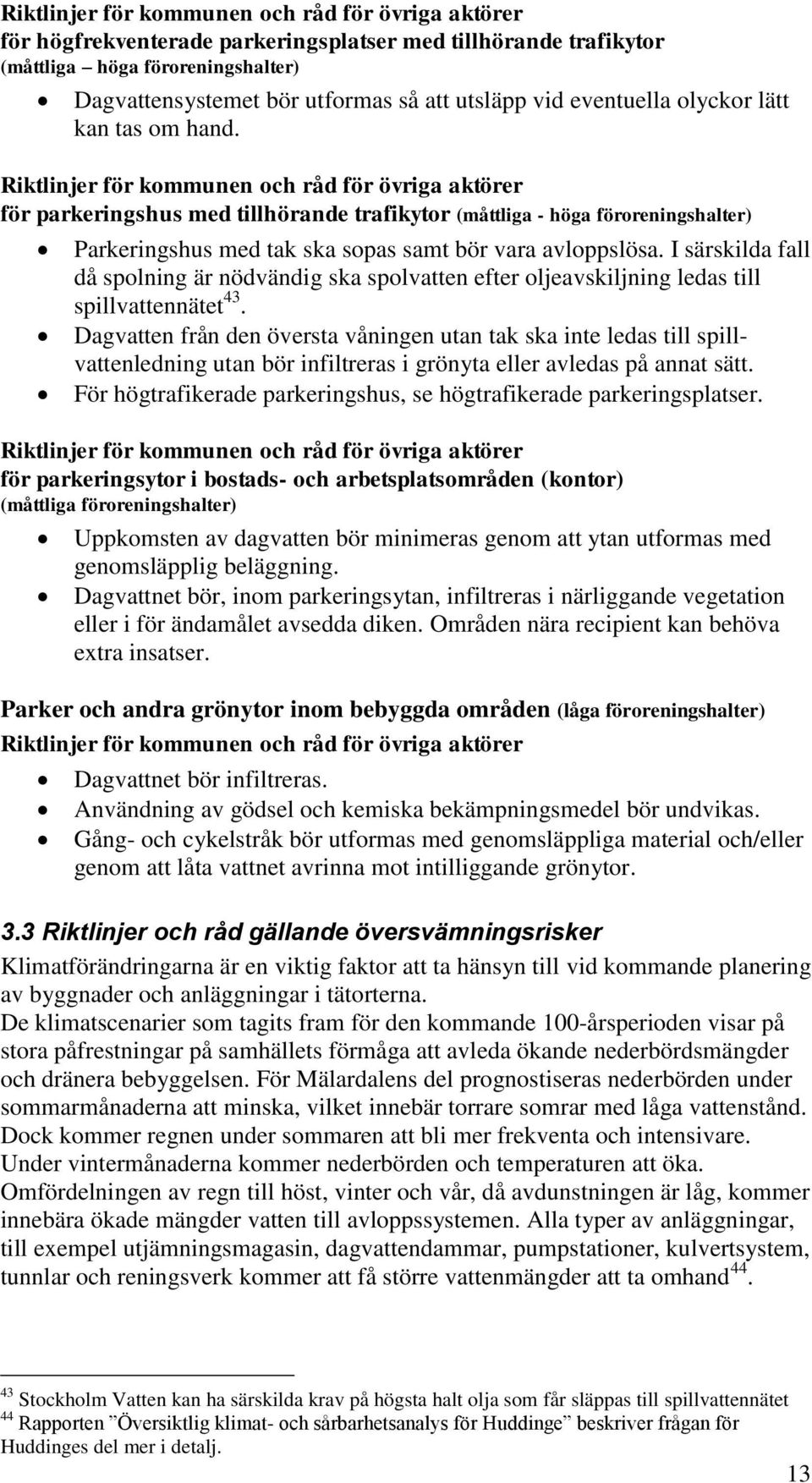 Riktlinjer för kommunen och råd för övriga aktörer för parkeringshus med tillhörande trafikytor (måttliga - höga föroreningshalter) Parkeringshus med tak ska sopas samt bör vara avloppslösa.