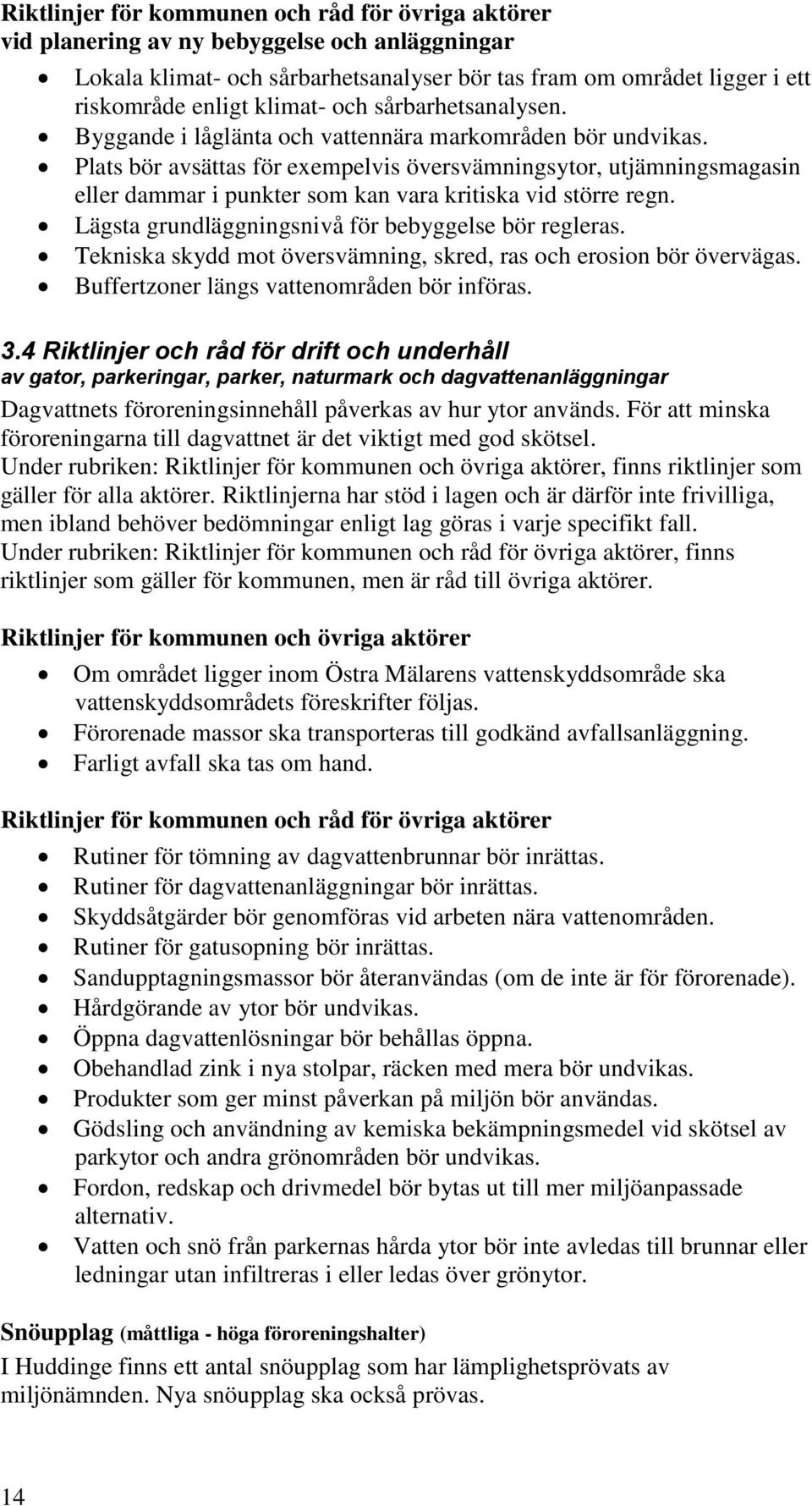 Plats bör avsättas för exempelvis översvämningsytor, utjämningsmagasin eller dammar i punkter som kan vara kritiska vid större regn. Lägsta grundläggningsnivå för bebyggelse bör regleras.