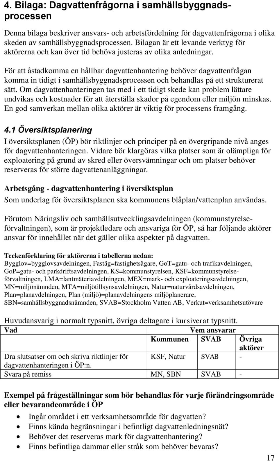 För att åstadkomma en hållbar dagvattenhantering behöver dagvattenfrågan komma in tidigt i samhällsbyggnadsprocessen och behandlas på ett strukturerat sätt.