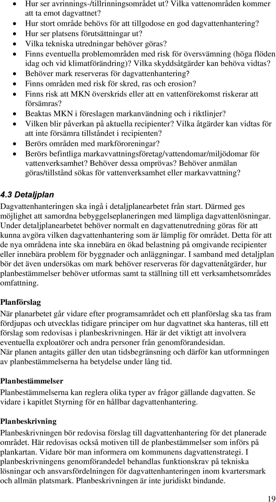 Vilka skyddsåtgärder kan behöva vidtas? Behöver mark reserveras för dagvattenhantering? Finns områden med risk för skred, ras och erosion?