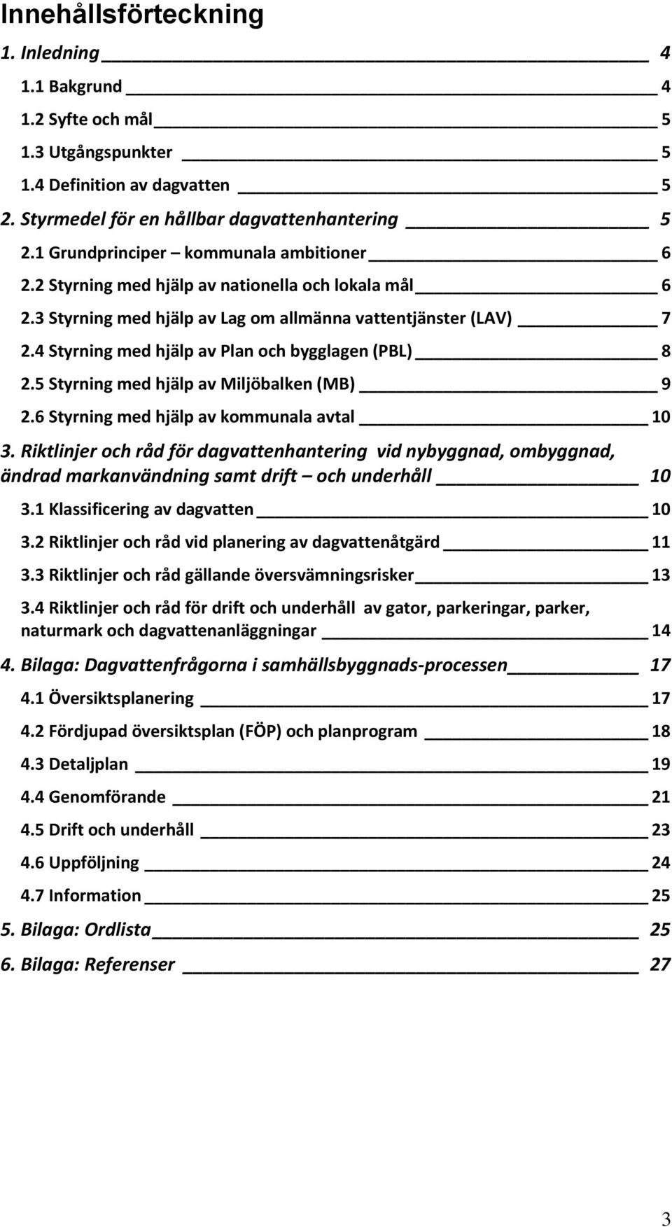 4 Styrning med hjälp av Plan och bygglagen (PBL) 8 2.5 Styrning med hjälp av Miljöbalken (MB) 9 2.6 Styrning med hjälp av kommunala avtal 10 3.