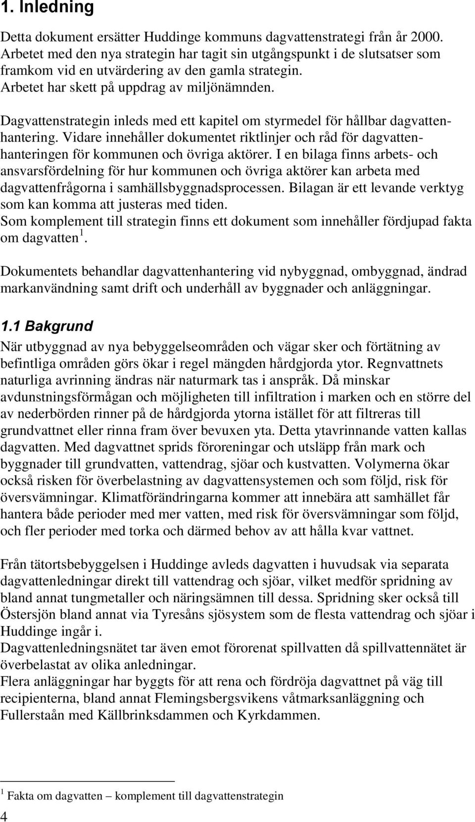 Dagvattenstrategin inleds med ett kapitel om styrmedel för hållbar dagvattenhantering. Vidare innehåller dokumentet riktlinjer och råd för dagvattenhanteringen för kommunen och övriga aktörer.