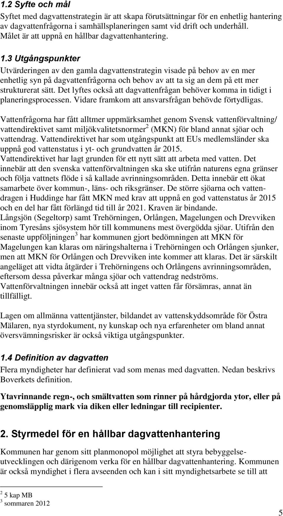 3 Utgångspunkter Utvärderingen av den gamla dagvattenstrategin visade på behov av en mer enhetlig syn på dagvattenfrågorna och behov av att ta sig an dem på ett mer strukturerat sätt.