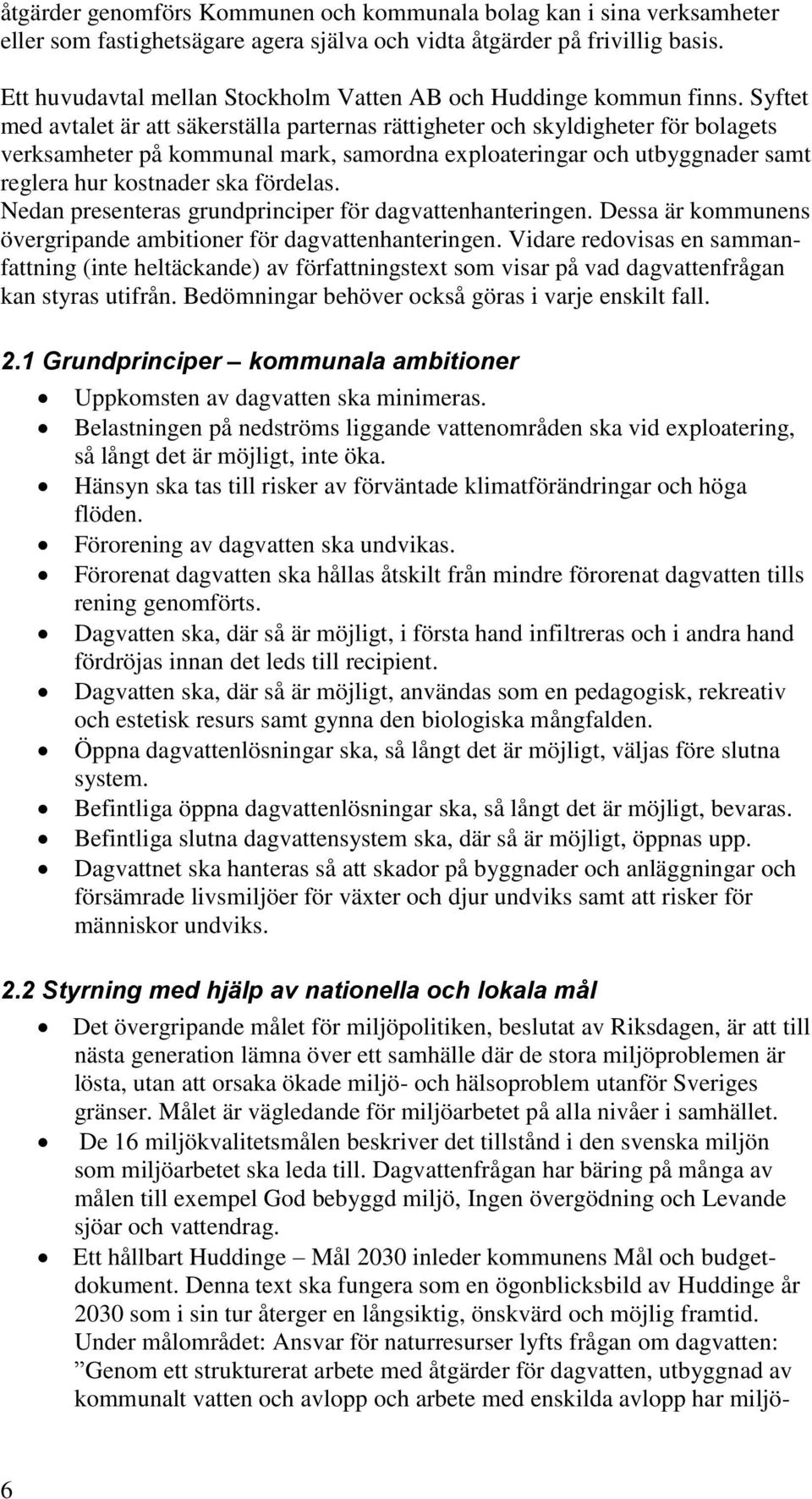 Syftet med avtalet är att säkerställa parternas rättigheter och skyldigheter för bolagets verksamheter på kommunal mark, samordna exploateringar och utbyggnader samt reglera hur kostnader ska