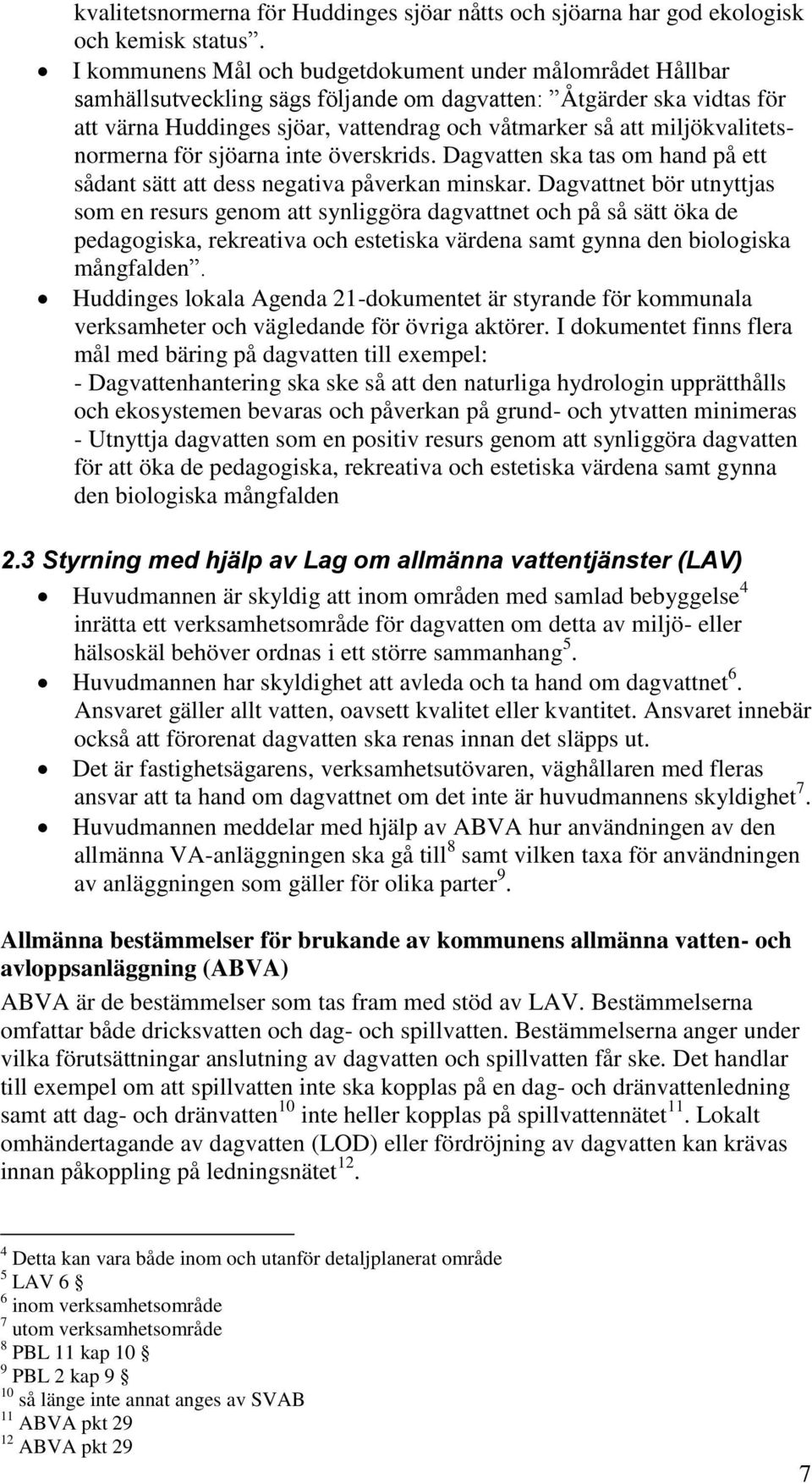 miljökvalitetsnormerna för sjöarna inte överskrids. Dagvatten ska tas om hand på ett sådant sätt att dess negativa påverkan minskar.