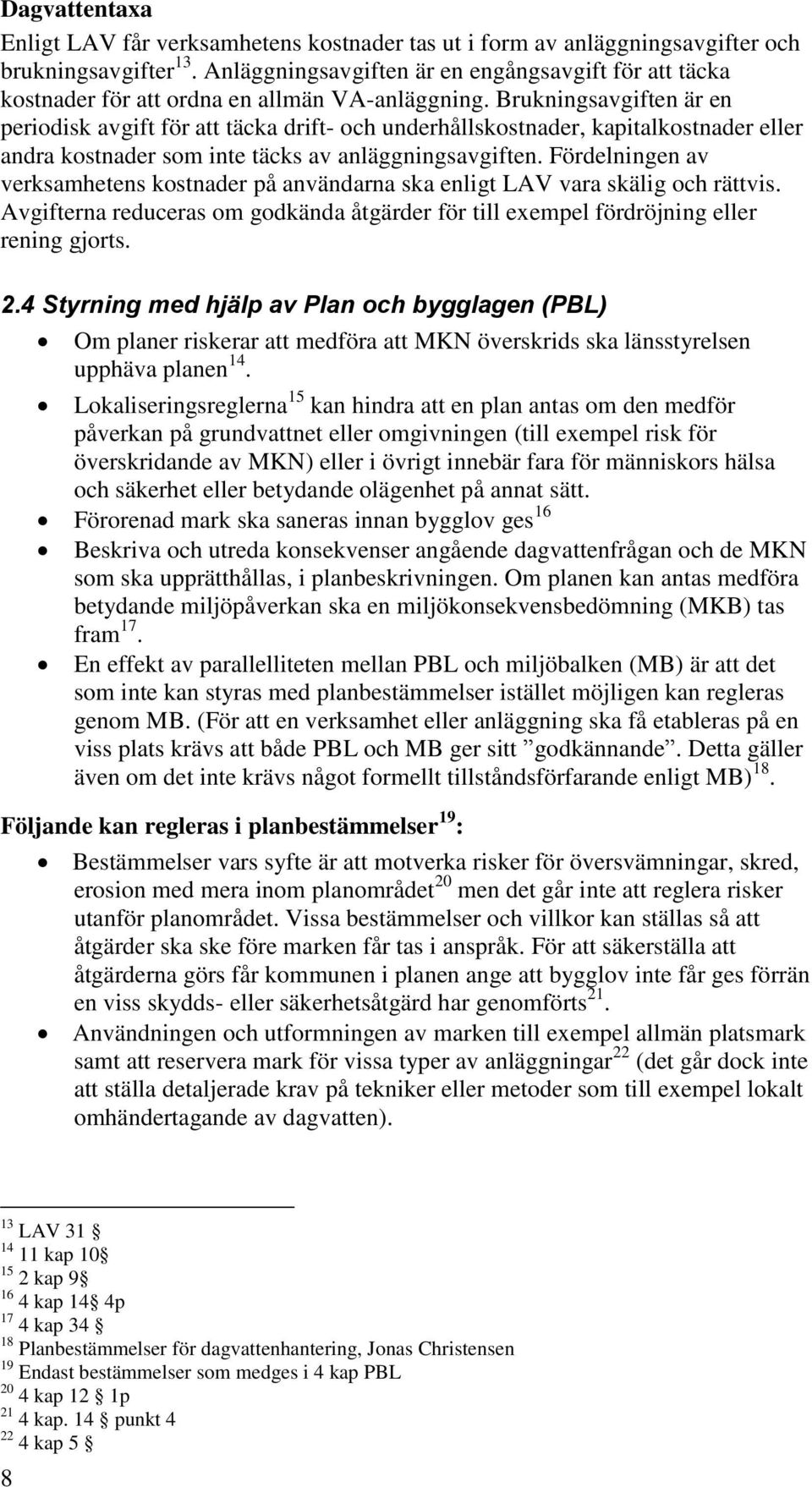 Brukningsavgiften är en periodisk avgift för att täcka drift- och underhållskostnader, kapitalkostnader eller andra kostnader som inte täcks av anläggningsavgiften.