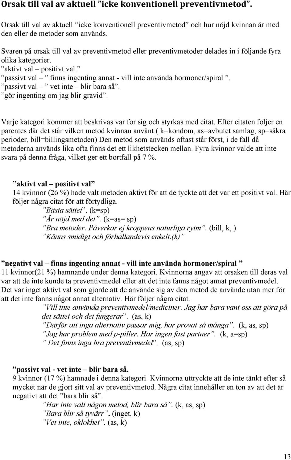 passivt val finns ingenting annat - vill inte använda hormoner/spiral. passivt val vet inte blir bara så. gör ingenting om jag blir gravid.