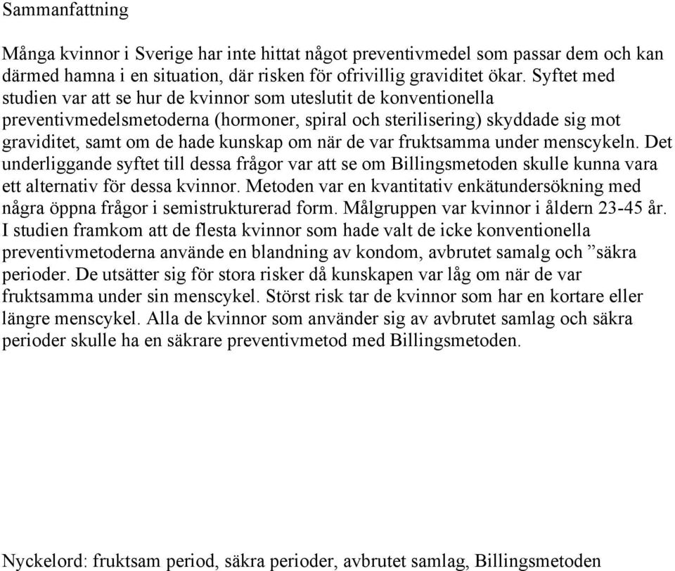 de var fruktsamma under menscykeln. Det underliggande syftet till dessa frågor var att se om Billingsmetoden skulle kunna vara ett alternativ för dessa kvinnor.