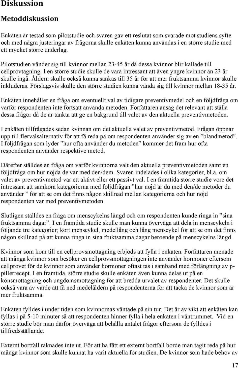 I en större studie skulle de vara intressant att även yngre kvinnor än 23 år skulle ingå. Åldern skulle också kunna sänkas till 35 år för att mer fruktsamma kvinnor skulle inkluderas.