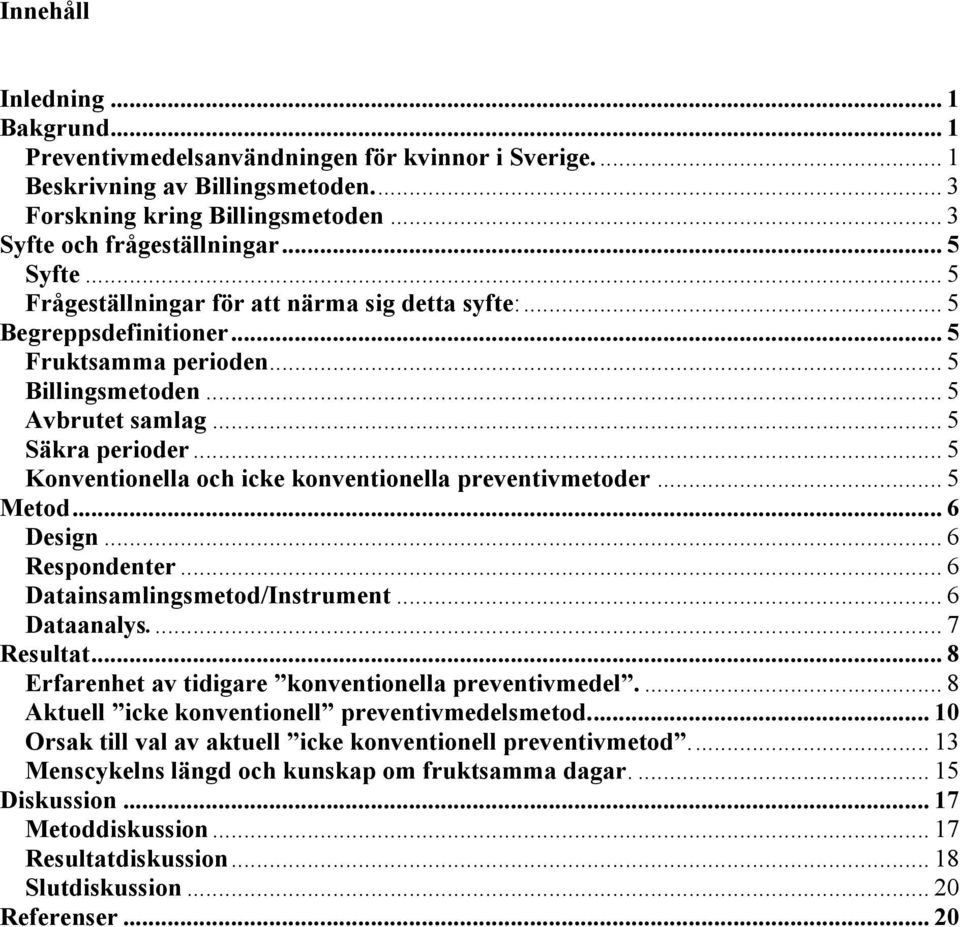 .. 5! Metod... 6! Design... 6! Respondenter... 6! Datainsamlingsmetod/Instrument... 6! Dataanalys... 7! Resultat... 8! Erfarenhet av tidigare konventionella preventivmedel.... 8! Aktuell icke konventionell preventivmedelsmetod.