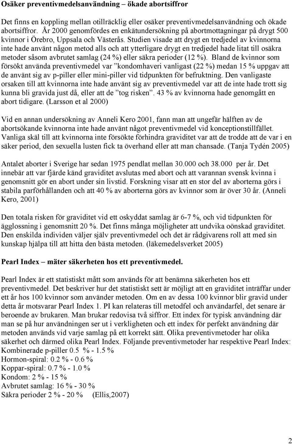 Studien visade att drygt en tredjedel av kvinnorna inte hade använt någon metod alls och att ytterligare drygt en tredjedel hade litat till osäkra metoder såsom avbrutet samlag (24 %) eller säkra