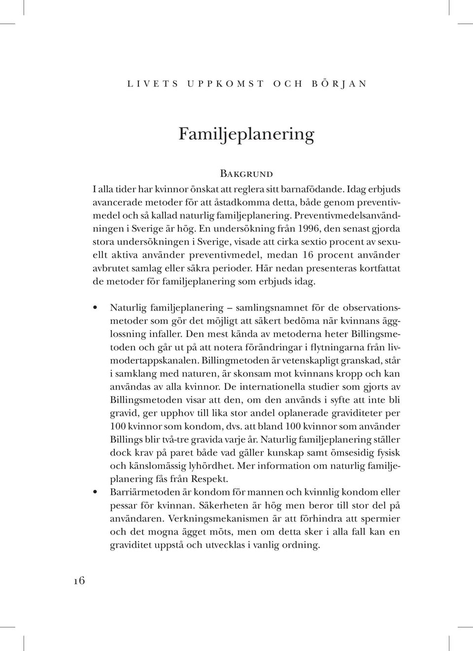 En undersökning från 1996, den senast gjorda stora undersökningen i Sverige, visade att cirka sextio procent av sexuellt aktiva använder preventivmedel, medan 16 procent använder avbrutet samlag