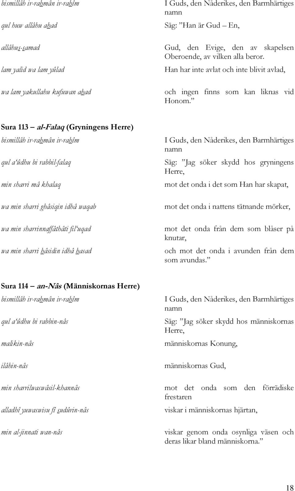 Sura 113 al-falaq (Gryningens Herre) bismillâh ir-rahmân ir-rahîm qul a ûdhu bi rabbil-falaq min sharri mâ khalaq wa min sharri ghâsiqin idhâ waqab wa min sharrinnaffâthâti fil uqad wa min sharri