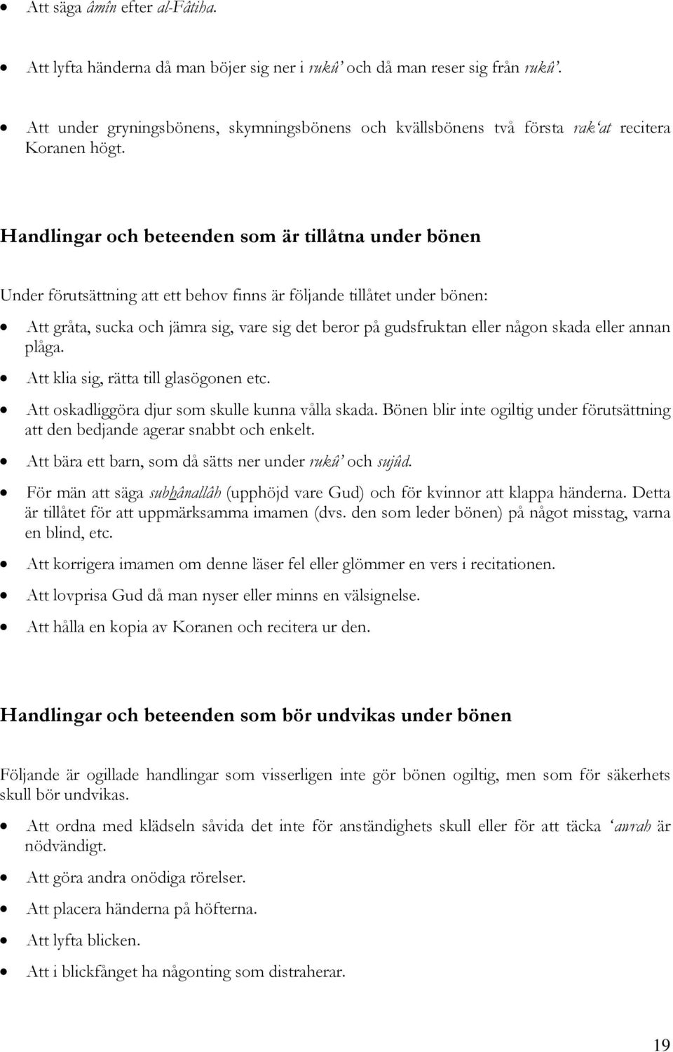 Handlingar och beteenden som är tillåtna under bönen Under förutsättning att ett behov finns är följande tillåtet under bönen: Att gråta, sucka och jämra sig, vare sig det beror på gudsfruktan eller