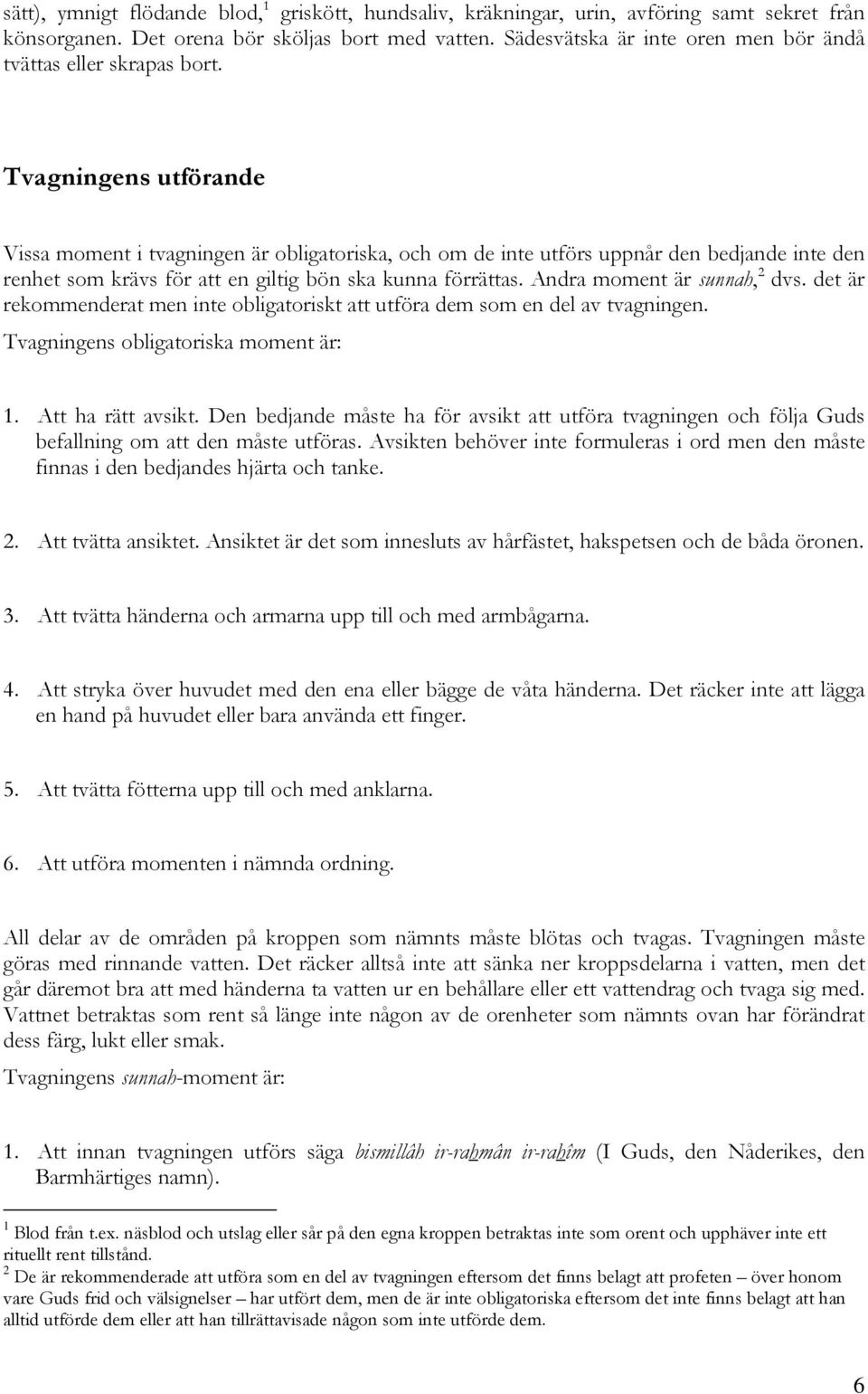 Tvagningens utförande Vissa moment i tvagningen är obligatoriska, och om de inte utförs uppnår den bedjande inte den renhet som krävs för att en giltig bön ska kunna förrättas.