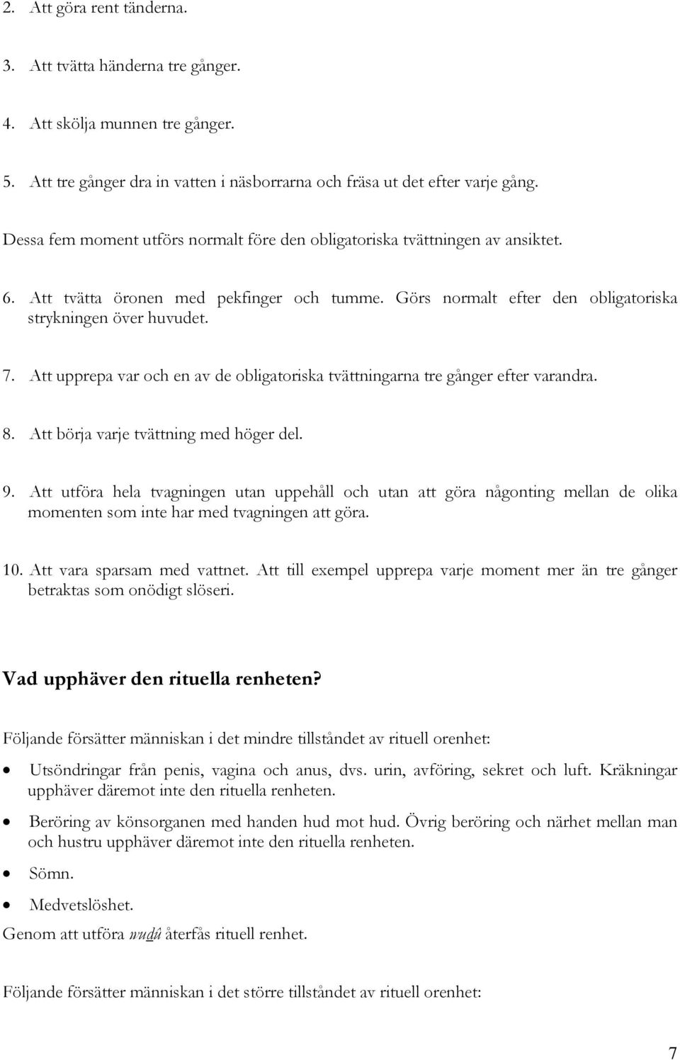 Att upprepa var och en av de obligatoriska tvättningarna tre gånger efter varandra. 8. Att börja varje tvättning med höger del. 9.