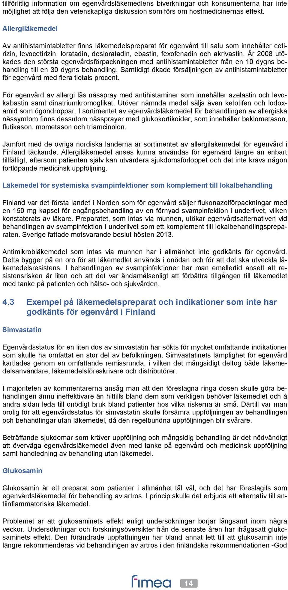 År 2008 utökades den största egenvårdsförpackningen med antihistamintabletter från en 10 dygns behandling till en 30 dygns behandling.